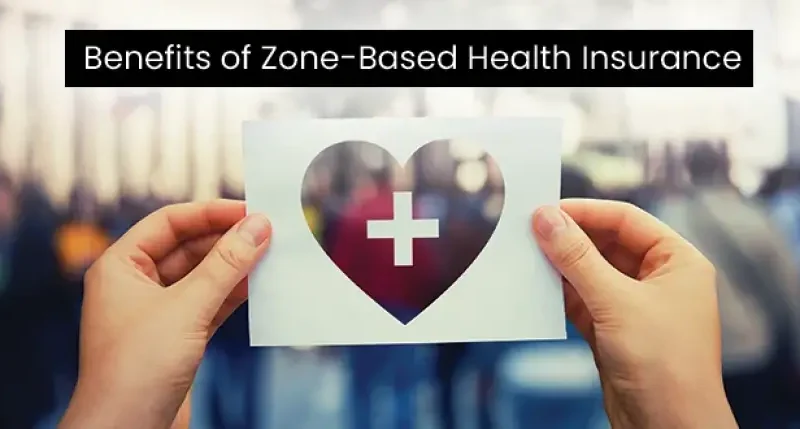 A zone for health What are the benefits of Zone-Based Health Insurance?
