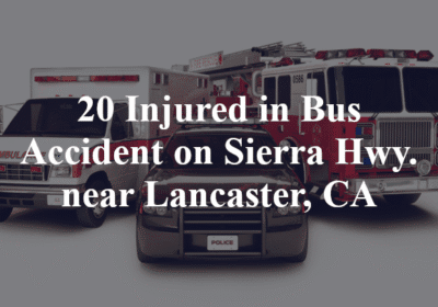20 Injured in Bus Accident on Sierra Hwy. near Lancaster, CA